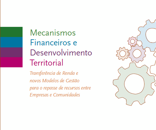 Caderno de apresentação – Mecanismos Financeiros e Desenvolvimento Territorial: Transferência de Renda e novos Modelos de Gestão para o repasse de recursos entre Empresas e Comunidades