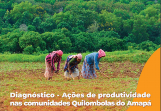 Diagnóstico – Ações de Produtividade nas Comunidades Quilombolas do Amapá